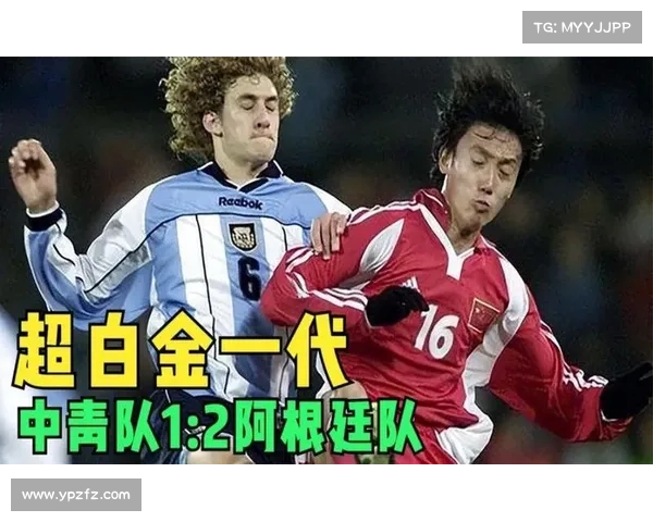 2001世青赛中国队对决阿根廷的精彩回顾与阿根廷夺冠之路分析 2001世青赛中国队对决阿根廷的精彩回顾与阿根廷夺冠之路分析